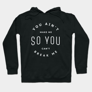 You ain't make me so you can't break me Hoodie